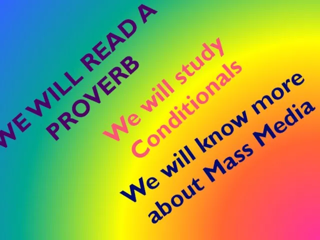 We will read a proverb We will study Conditionals We will know more about Mass Media
