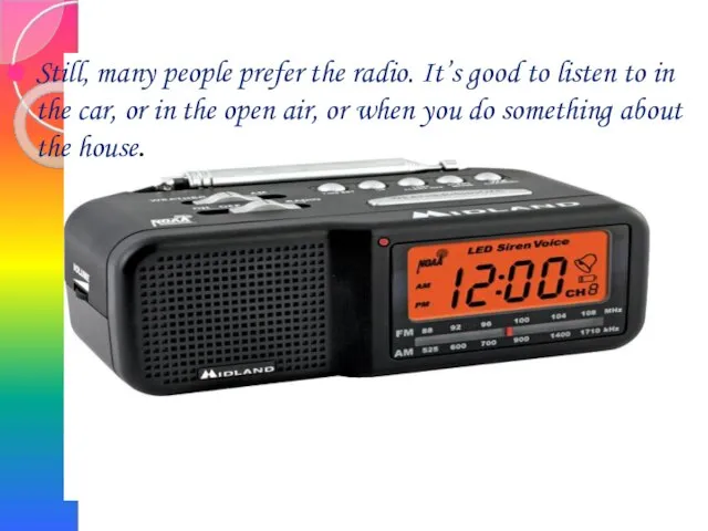 Still, many people prefer the radio. It’s good to listen to in