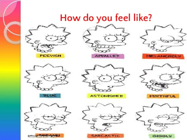 How do you feel like?