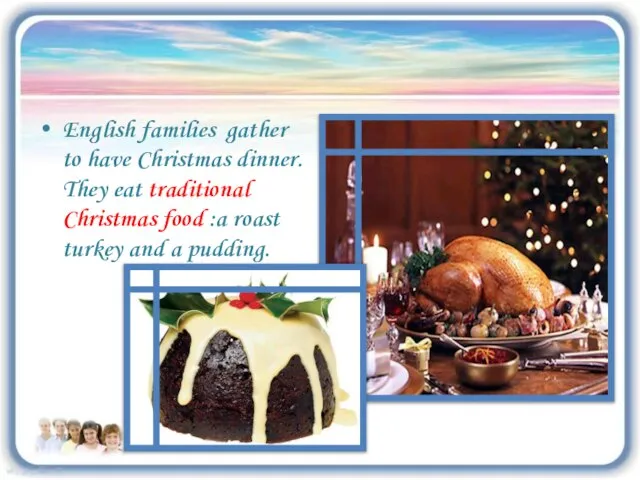 English families gather to have Christmas dinner. They eat traditional Christmas food
