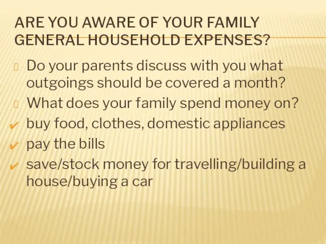 Are you aware of your family general household expenses? Do your parents