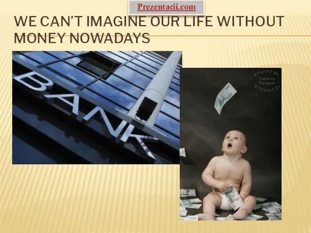 We can’t imagine our life without money nowadays Prezentacii.com