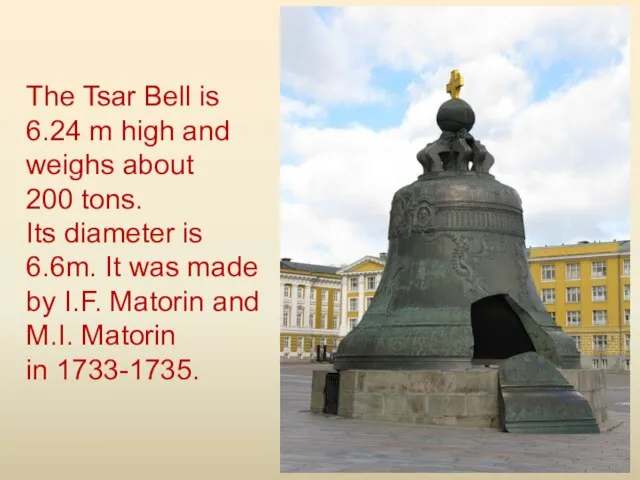 The Tsar Bell is 6.24 m high and weighs about 200 tons.