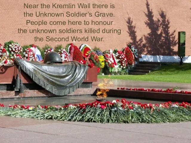 Near the Kremlin Wall there is the Unknown Soldier’s Grave. People come