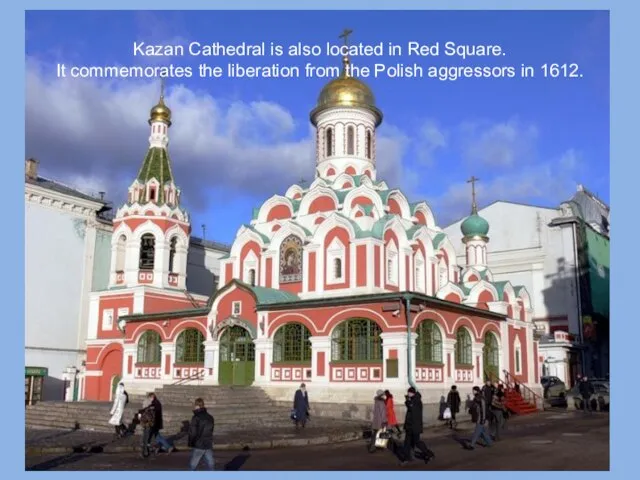 Kazan Cathedral is also located in Red Square. It commemorates the liberation