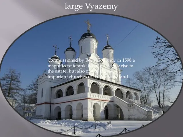 large Vyazemy Commissioned by Boris Godunov in 1598 a magnificent temple is