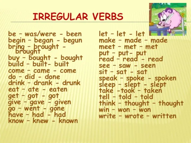 IRREGULAR VERBS be – was/were - been begin – began - begun