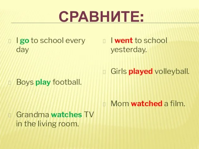 СРАВНИТЕ: I go to school every day Boys play football. Grandma watches