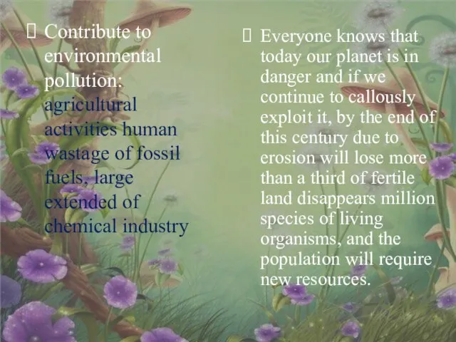 Contribute to environmental pollution: agricultural activities human wastage of fossil fuels, large