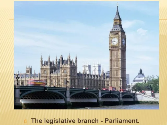 The legislative branch - Parliament.