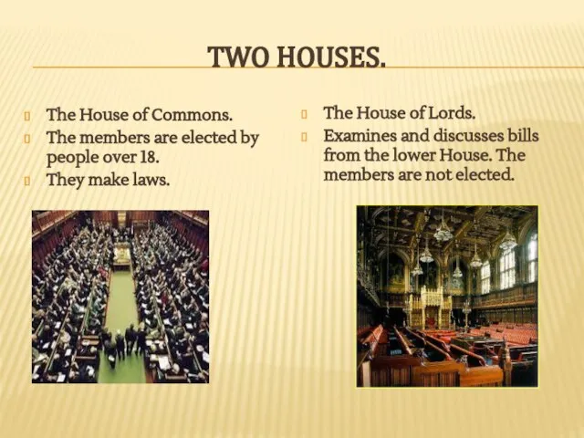 Two Houses. The House of Commons. The members are elected by people