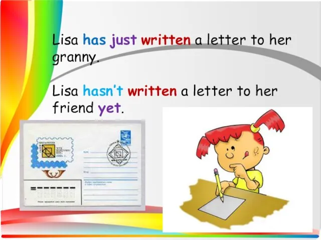 Lisa has just written a letter to her granny. Lisa hasn’t written
