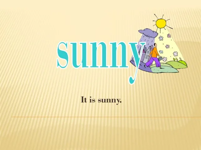 It is sunny. sunny