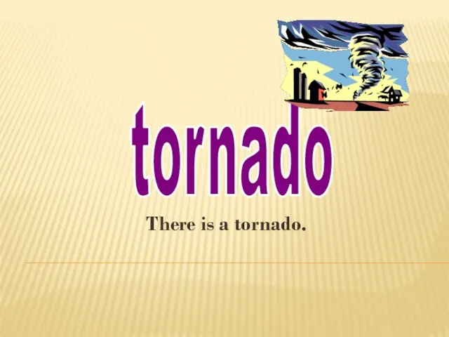 There is a tornado. tornado