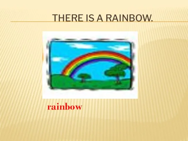 There is a rainbow. rainbow