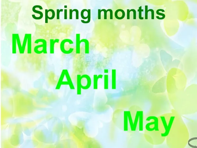 Spring months Spring months March April May