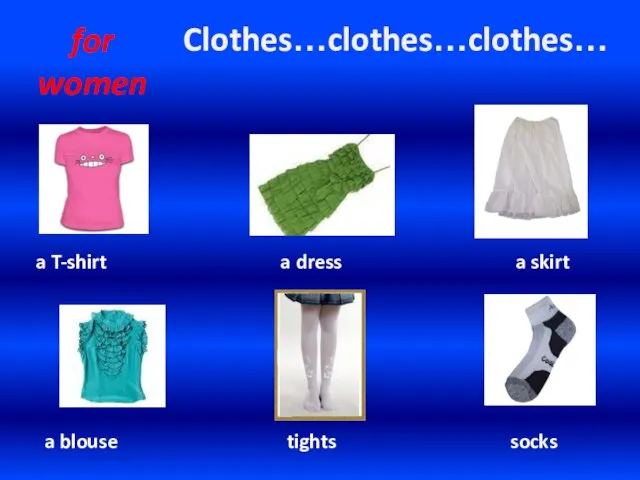Clothes…clothes…clothes… for women a T-shirt a dress a skirt a blouse tights socks