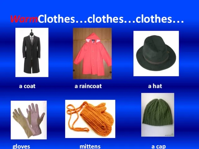 Clothes…clothes…clothes… Warm a coat a raincoat a hat gloves mittens a cap