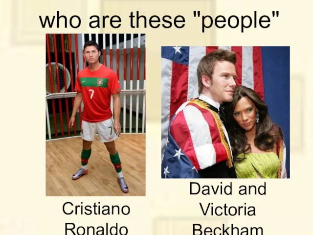 who are these "people" Cristiano Ronaldo David and Victoria Beckham