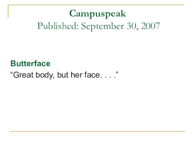 Campuspeak Published: September 30, 2007 Butterface “Great body, but her face. . . .”