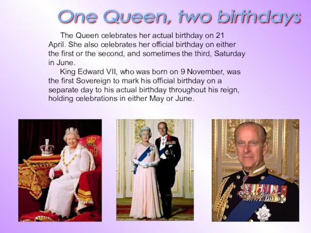 The Queen celebrates her actual birthday on 21 April. She also celebrates