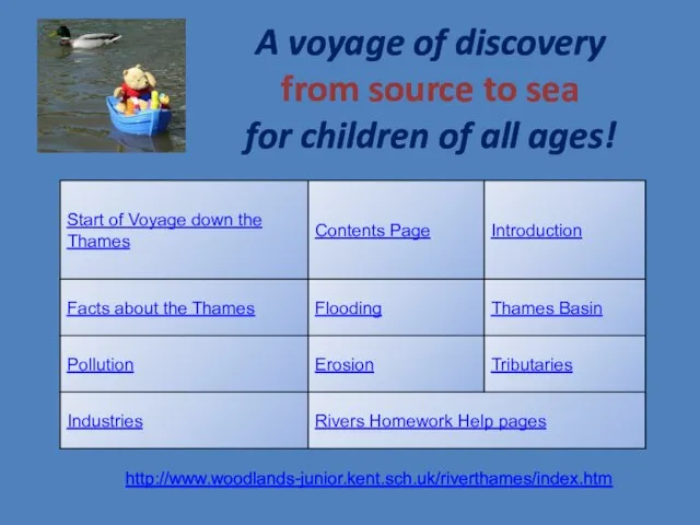 A voyage of discovery from source to sea for children of all ages! http://www.woodlands-junior.kent.sch.uk/riverthames/index.htm