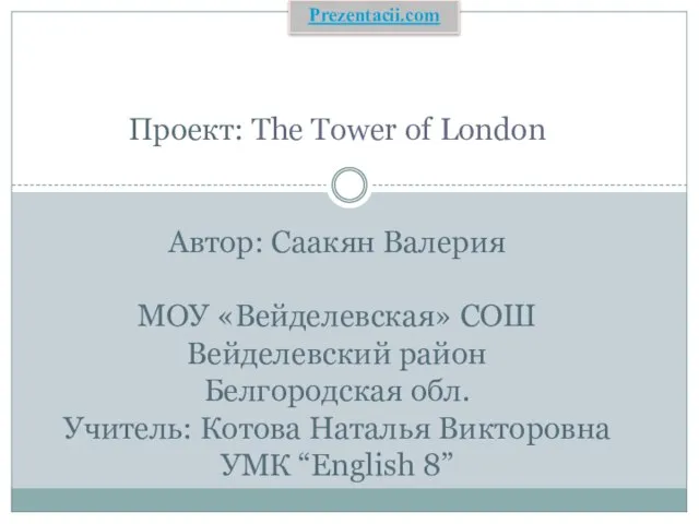 Проект: The Tower of London Автор: Саакян Валерия МОУ «Вейделевская» СОШ Вейделевский