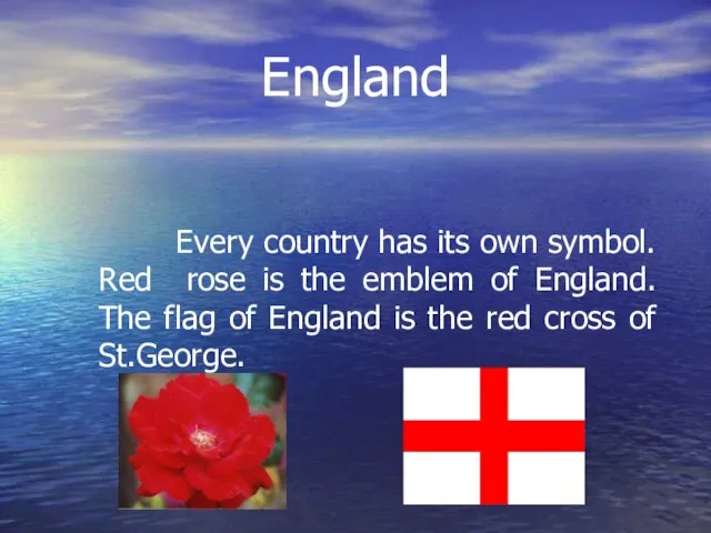 England Every country has its own symbol. Red rose is the emblem