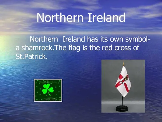 Northern Ireland Northern Ireland has its own symbol- a shamrock.The flag is