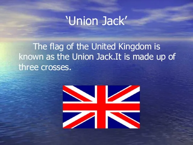 ‘Union Jack’ The flag of the United Kingdom is known as the