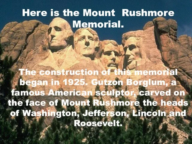 Here is the Mount Rushmore Memorial. The construction of this memorial began