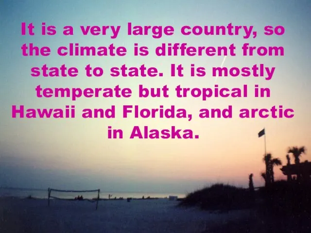 It is a very large country, so the climate is different from