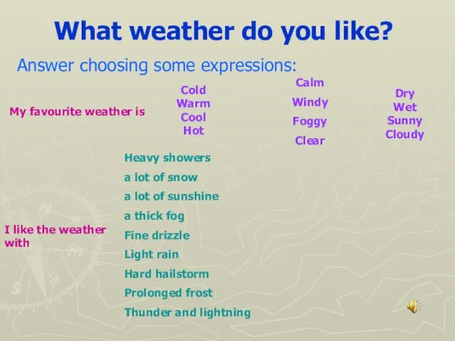 What weather do you like? My favourite weather is Calm Windy Foggy