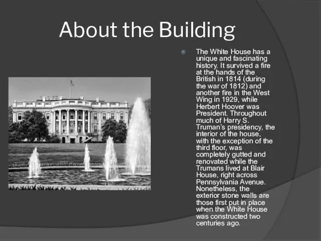 About the Building The White House has a unique and fascinating history.