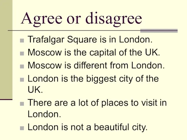 Agree or disagree Trafalgar Square is in London. Moscow is the capital