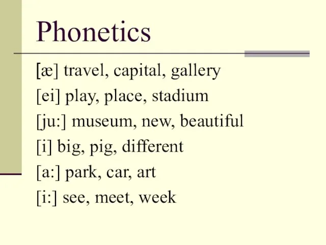 Phonetics [æ] travel, capital, gallery [ei] play, place, stadium [ju:] museum, new,