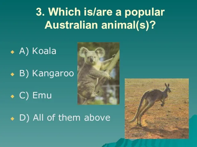 3. Which is/are a popular Australian animal(s)? A) Koala B) Kangaroo C)