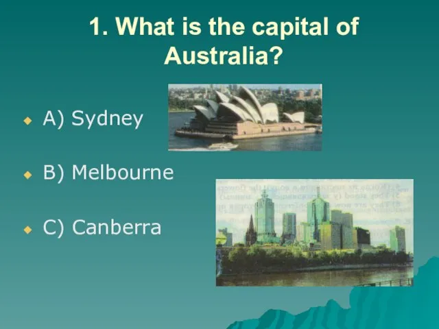1. What is the capital of Australia? A) Sydney B) Melbourne C) Canberra