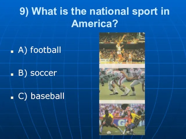 9) What is the national sport in America? A) football B) soccer C) baseball