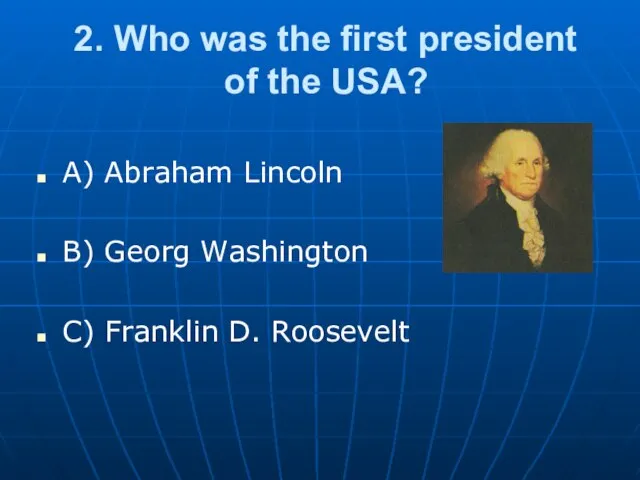 2. Who was the first president of the USA? A) Abraham Lincoln