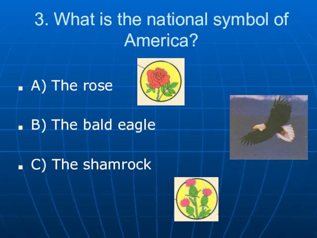 3. What is the national symbol of America? A) The rose B)