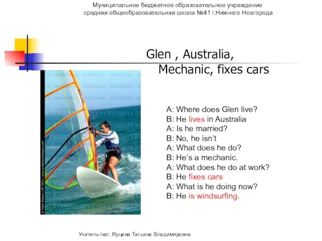 Glen , Australia, Mechanic, fixes cars A: Where does Glen live? B: