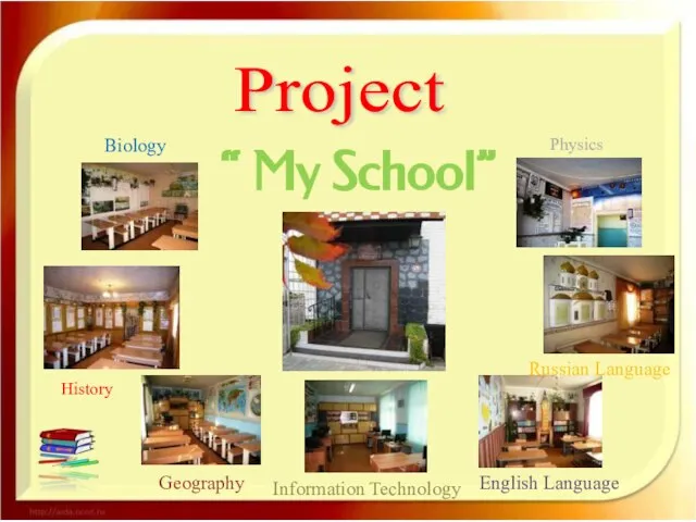 Project “ My School” Geography Physics History Biology Information Technology English Language Russian Language