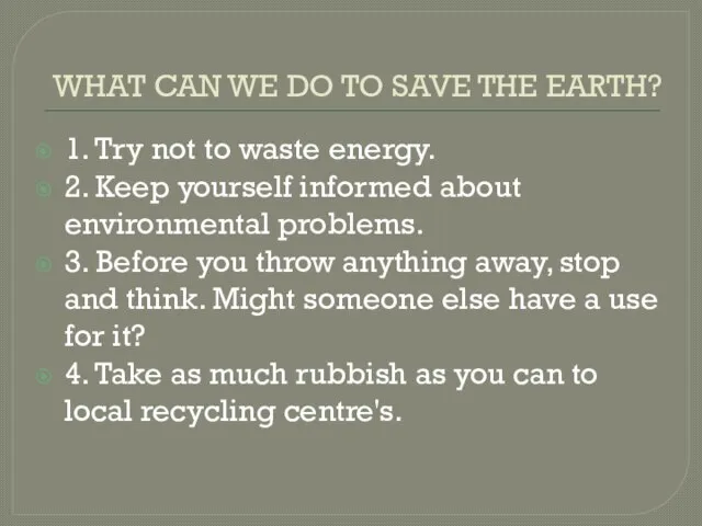 WHAT CAN WE DO TO SAVE THE EARTH? 1. Try not to