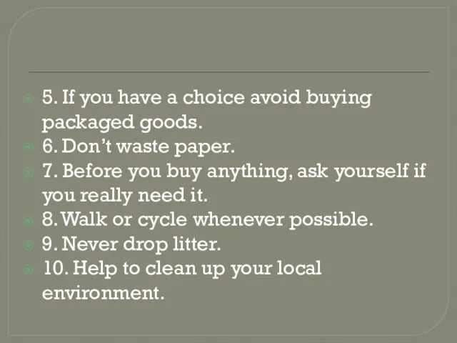 5. If you have a choice avoid buying packaged goods. 6. Don’t