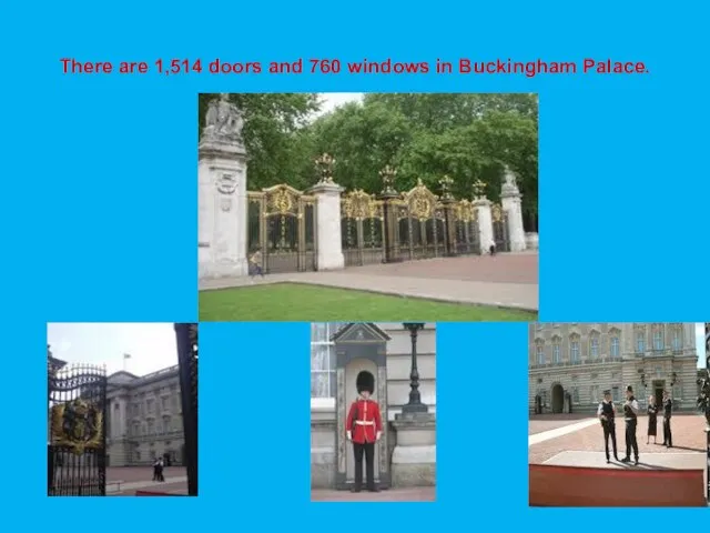 There are 1,514 doors and 760 windows in Buckingham Palace.