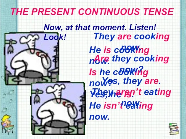 THE PRESENT CONTINUOUS TENSE THE PRESENT CONTINUOUS TENSE Now, at that moment.