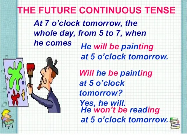 THE FUTURE CONTINUOUS TENSE THE FUTURE CONTINUOUS TENSE At 7 o’clock tomorrow,