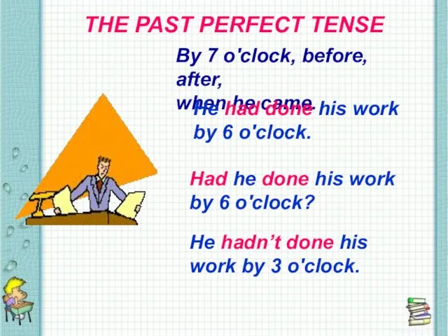 THE PAST PERFECT TENSE THE PAST PERFECT TENSE By 7 o'clock, before,