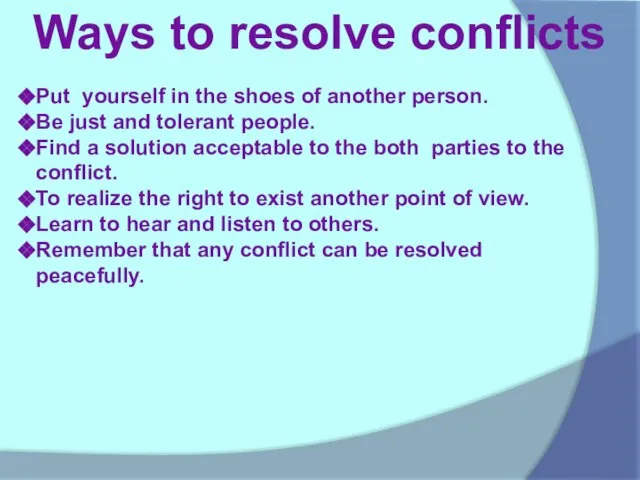 Ways to resolve conflicts Put yourself in the shoes of another person.